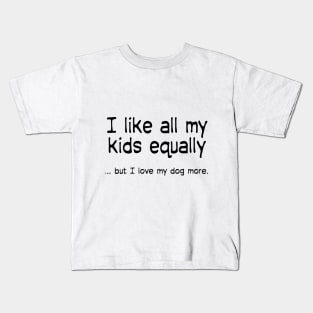 I like all my kids equally … but I love my dog more Kids T-Shirt